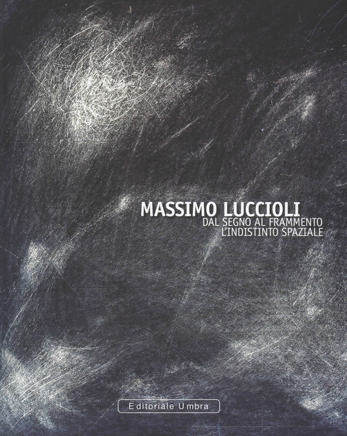 Massimo Luccioli. Dal segno al frammento. L'indistinto spaziale