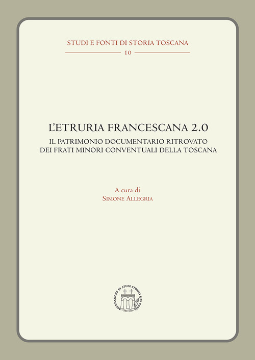 L'Etruria francescana 2.0. Il patrimonio documentario ritrovato dei frati minori conventuali della Toscana