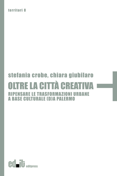 Oltre la citt&agrave; creativa. Ripensare le trasformazioni urbane a base culturale (d)a Palermo