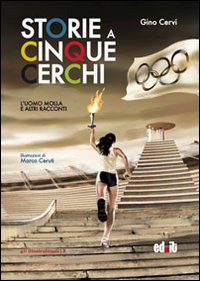 Storie a cinque cerchi. L'uomo molla e altri racconti olimpici