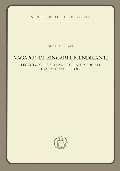 Vagabondi, zingari e mendicanti. Leggi toscane sulla marginalit&agrave; sociale tra XVI e XVIII secolo