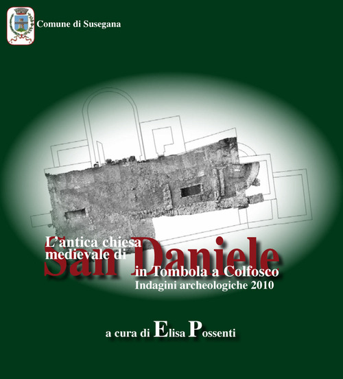 L'antica chiesa medievale di San Daniele in Tombola a Colfosco. Indagini archeologiche 2010