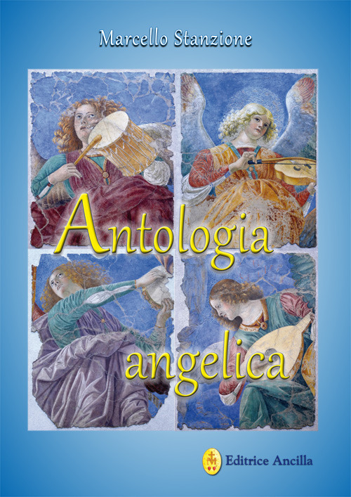 Antologia angelica. Le più belle pagine sui santi angeli di Dio