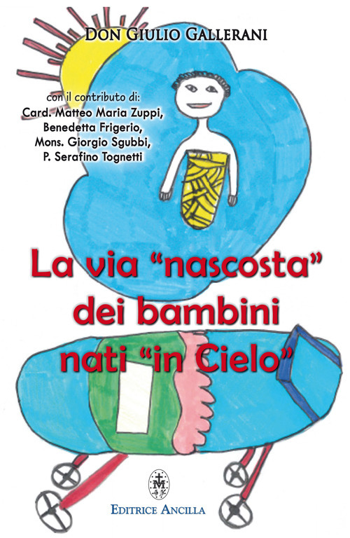 La via &laquo;nascosta&raquo; dei bambini nati &laquo;in cielo&raquo;. La missione dei bambini abortiti e non nati, nella vita della Chiesa e del mondo