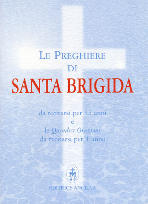 Le preghiere di santa Brigida. Da recitarsi per 12 anni e le quindici orazioni da recitarsi per 1 anno