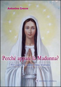 Perch&eacute; appare la Madonna? Per capire le apparizioni mariane
