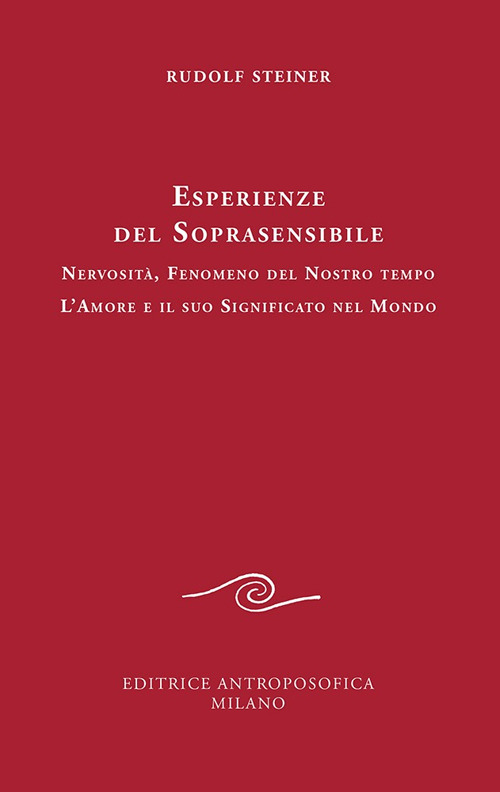 Esperienze del soprasensibile. Nervosit&agrave; fenomeno del nostro tempo. L'amore e il suo significato nel mondo
