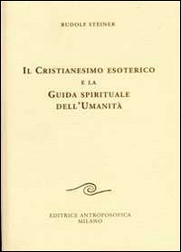Il cristianesimo esoterico e la guida spirituale dell'umanit&agrave;