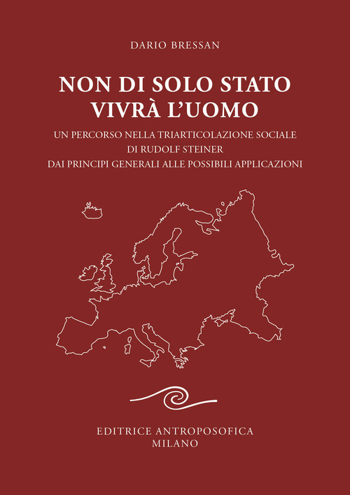 Non di solo Stato vivrà l'uomo. Un percorso nella triarticolazione sociale di Rudolf Steiner dai principi generali alle possibili applicazioni