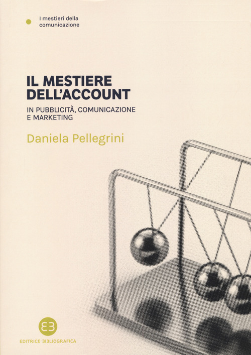 Il mestiere dell'account. In pubblicit&agrave;, comunicazione e marketing