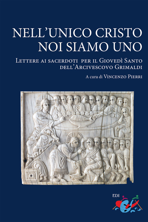 Nell'unico Cristo noi siamo uno. Lettere ai sacerdoti per il Gioved&igrave; Santo dell'Arcivescovo Grimaldi