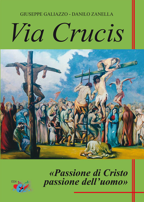 Via Crucis. Passione di Cristo passione dell'uomo