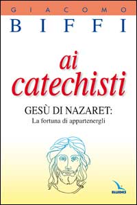 Ai catechisti. Ges&ugrave; di Nazaret: la fortuna di appartenergli