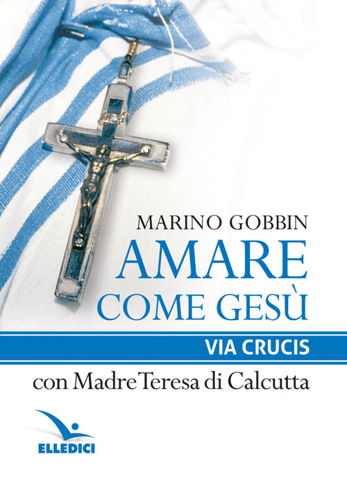 Amare come Ges&ugrave;. Via crucis con madre Teresa di Calcutta