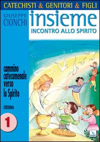 Catechisti & genitori & figli. Insieme incontro allo Spirito. Cammino catecumenale verso lo Spirito. Cresima