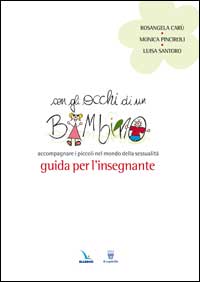 Con gli occhi di un bambino. Accompagnare i piccoli nel mondo della sessualit&agrave;. Guida per l'insegnante