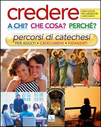 Credere a chi? Che cosa? Perch&eacute;?. Percorsi di catechesi per adulti, catecumeni, fidanzati. Indicazioni per laboratori catechistici
