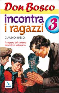 Don Bosco incontra i ragazzi. Il segreto del sistema educativo salesiano