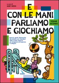 E con le mani parliamo e giochiamo. Esercizi, giochi, filastrocche da mimare con i bambini della scuola materna