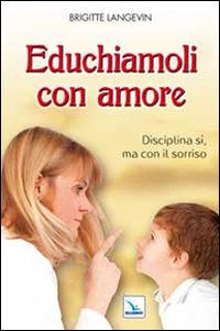 Educhiamoli con amore. Disciplina s&igrave;, ma con il sorriso