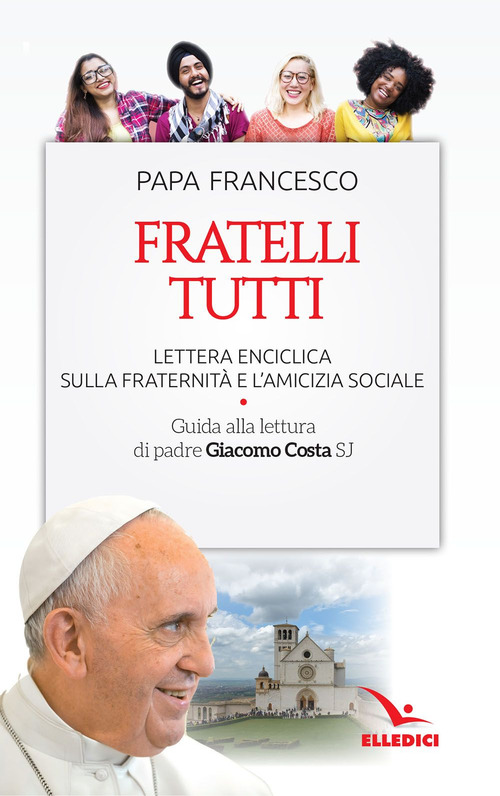 Fratelli tutti. Lettera Enciclica sulla fraternit&agrave; e l'amicizia sociale. Guida alla lettura di padre Giacomo Costa SJ
