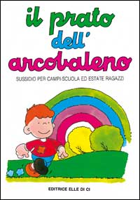 Il prato dell'arcobaleno. Sussidio per campi scuola ed estate ragazzi