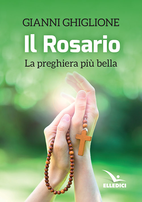 Il rosario. La preghiera pi&ugrave; bella