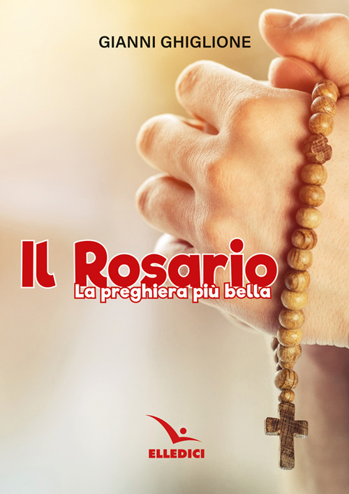Il rosario. La preghiera pi&ugrave; bella