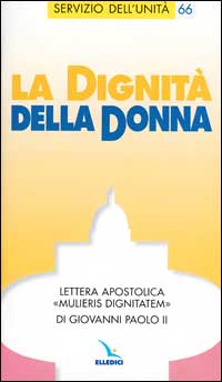 La dignit&agrave; della donna. Lettera apostolica "Mulieris dignitatem"di Giovanni Paolo II.