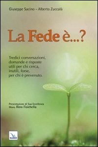 La fede &egrave;...? Tredici conversazioni, domande e risposte utili per chi cerca, inutili, forse, per chi &egrave; prevenuto