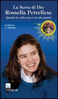La serva di Dio Rossella Petrellese. Quando la sofferenza &egrave; via alla santit&agrave;