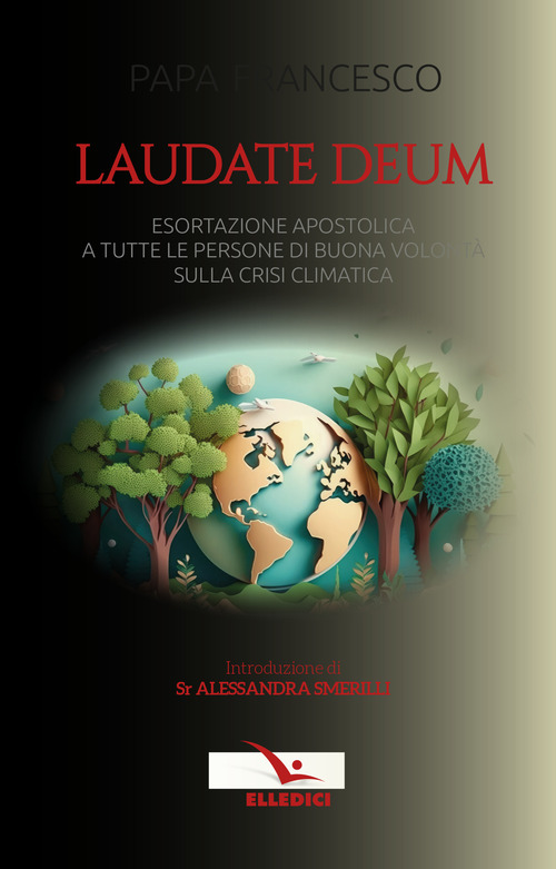 Laudate Deum. Esortazione apostolica a tutte le persone di buona volont&agrave; sulla crisi climatica