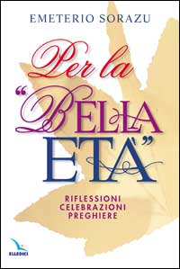 Per la &laquo;Bella et&agrave;&raquo;. Riflessioni, celebrazioni, preghiere
