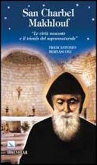 San Charbel Makhlouf. Le virt&ugrave; nascoste e il trionfo del soprannaturale