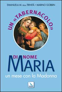 Un &laquo;tabernacolo&raquo; di nome Maria. Un mese con la Madonna