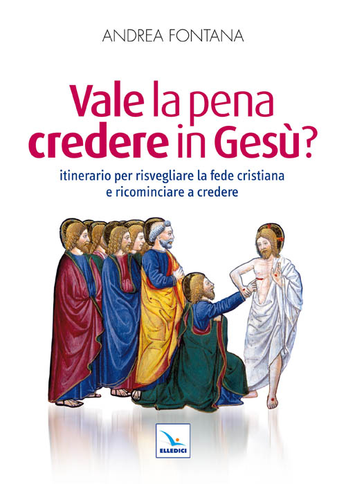 Vale la pena credere in Ges&ugrave;? Itinerario per risvegliare la fede cristiana e ricominciare a credere