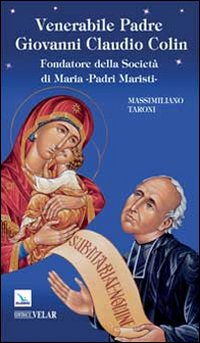 Venerabile padre Giovanni Claudio Colin. Fondatore della societ&agrave; di Maria, padri Maristi