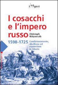 I cosacchi e l'impero russo 1598-1725. Condizionamento, ribellione ed espulsione in Siberia