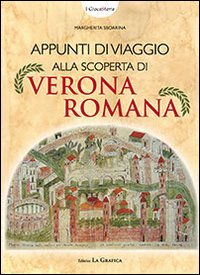 Appunti di viaggio alla scoperta di Verona romana