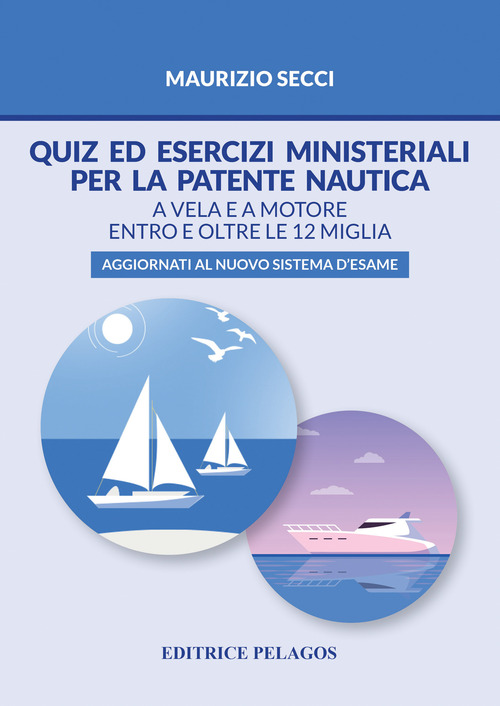 Quiz ed esercizi ministeriali per la patente nautica. A vela e a motore entro e oltre le 12 miglia