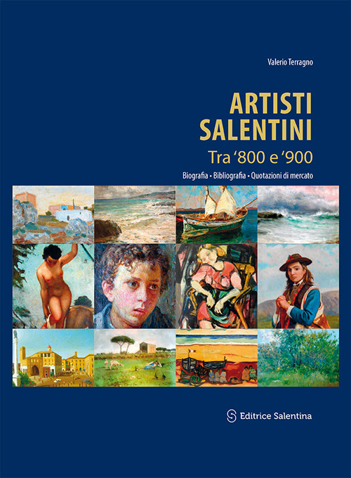 Artisti salentini tra '800 e '900. Biografia, bibliografia, quotazioni di mercato