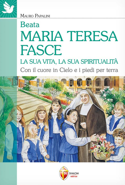 Beata Maria Teresa Fasce. La sua vita, la sua spiritualit&agrave;. Con il cuore in Cielo e i piedi per terra