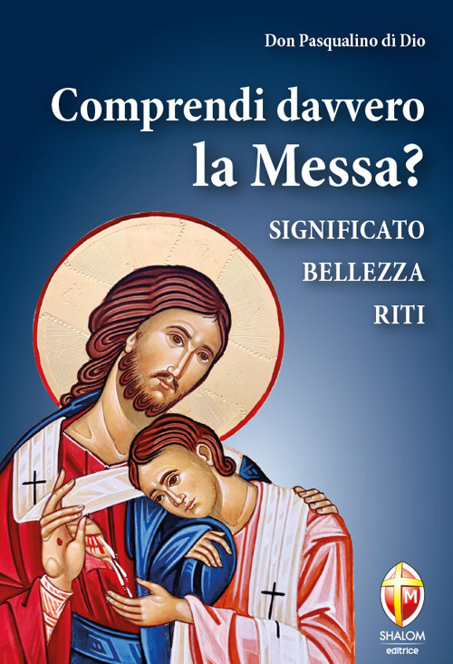 Comprendi davvero la Messa? Significato, bellezza, riti