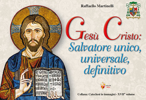 Ges&ugrave; Cristo: salvatore unico, universale, definitivo