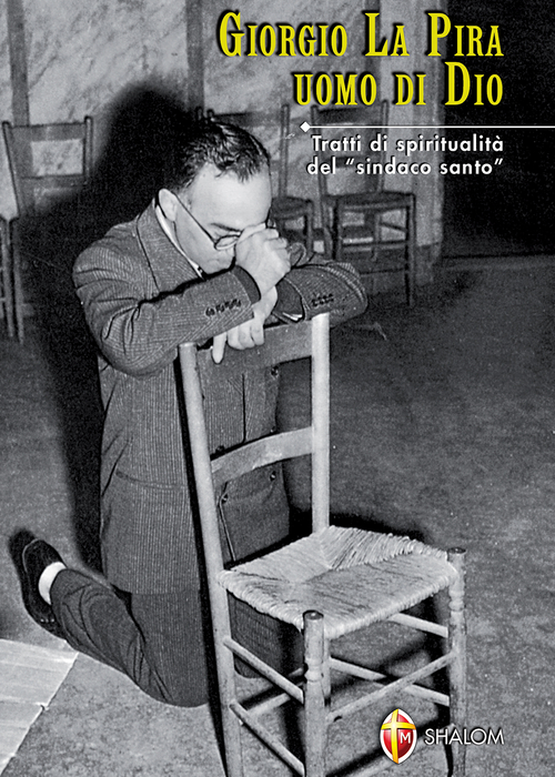 Giorgio La Pira uomo di Dio. Tratti di spiritualit&agrave; del &laquo;sindaco santo&raquo;