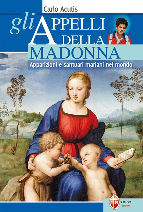 Gli appelli della Madonna. Apparizioni e santuari mariani nel mondo