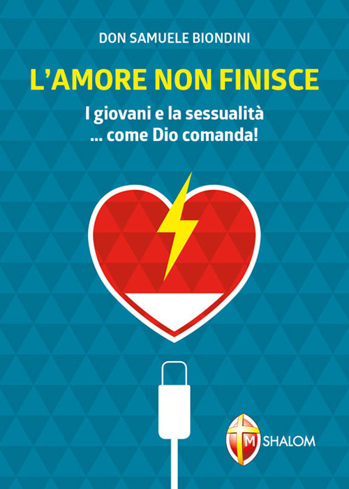 L'amore non finisce. I giovani e la sessualit&agrave;... come Dio comanda!