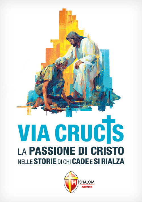 Via Crucis. La Passione di Cristo nelle storie di chi cade e si rialza