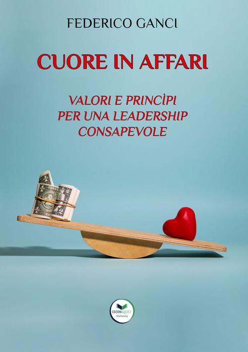 Cuore in affari. Valori e princ&igrave;pi per una leadership consapevole