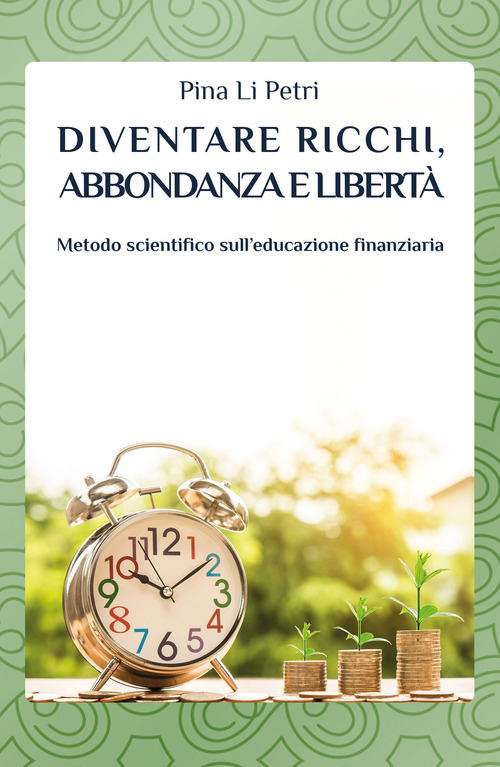 Diventare ricchi, abbondanza e libertà. Metodo scientifico sull'educazione finanziaria